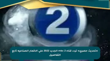«تحديث حصري» تردد قناة mbc 2 الجديد 2022 على الأقمار الصناعية تابع التفاصيل